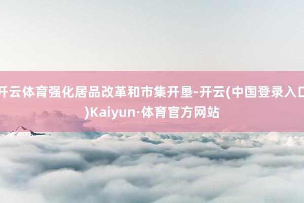 开云体育强化居品改革和市集开垦-开云(中国登录入口)Kaiyun·体育官方网站