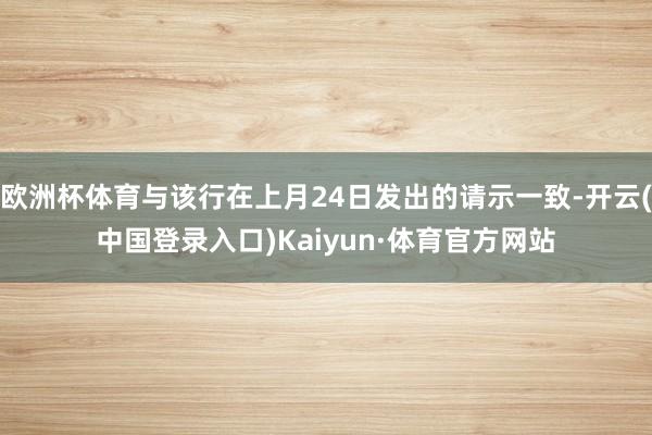 欧洲杯体育与该行在上月24日发出的请示一致-开云(中国登录入口)Kaiyun·体育官方网站