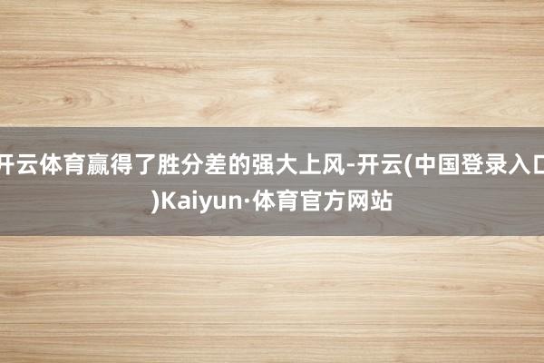 开云体育赢得了胜分差的强大上风-开云(中国登录入口)Kaiyun·体育官方网站