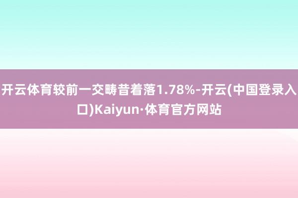 开云体育较前一交畴昔着落1.78%-开云(中国登录入口)Kaiyun·体育官方网站