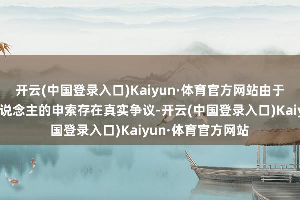 开云(中国登录入口)Kaiyun·体育官方网站由于董事会以为呈请东说念主的申索存在真实争议-开云(中国登录入口)Kaiyun·体育官方网站