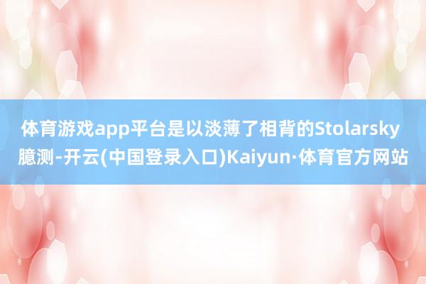 体育游戏app平台是以淡薄了相背的Stolarsky 臆测-开云(中国登录入口)Kaiyun·体育官方网站