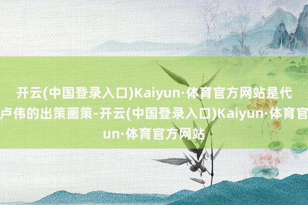 开云(中国登录入口)Kaiyun·体育官方网站是代理主帅卢伟的出策画策-开云(中国登录入口)Kaiyun·体育官方网站