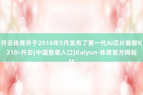 开云体育并于2018年9月发布了第一代AI芯片勘智K210-开云(中国登录入口)Kaiyun·体育官方网站