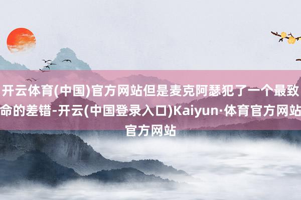 开云体育(中国)官方网站但是麦克阿瑟犯了一个最致命的差错-开云(中国登录入口)Kaiyun·体育官方网站