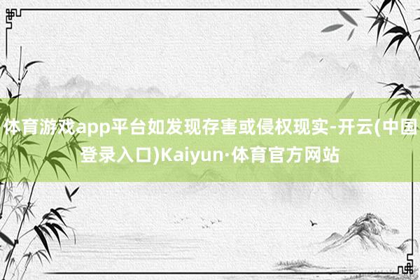 体育游戏app平台如发现存害或侵权现实-开云(中国登录入口)Kaiyun·体育官方网站