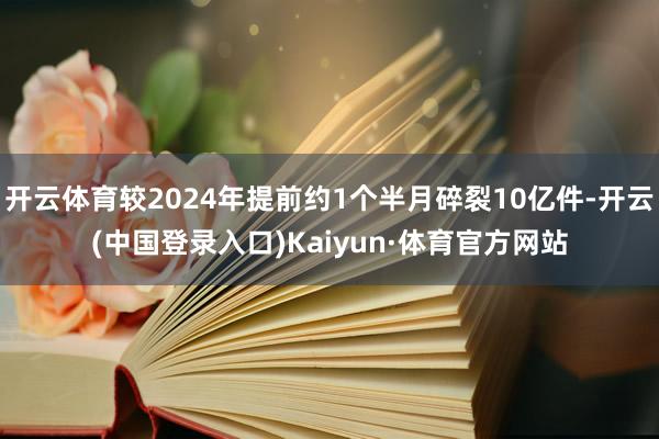 开云体育较2024年提前约1个半月碎裂10亿件-开云(中国登录入口)Kaiyun·体育官方网站