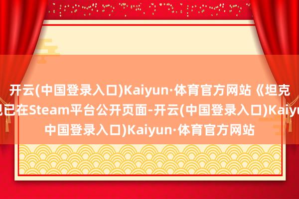 开云(中国登录入口)Kaiyun·体育官方网站《坦克全国：HEAT》现已在Steam平台公开页面-开云(中国登录入口)Kaiyun·体育官方网站