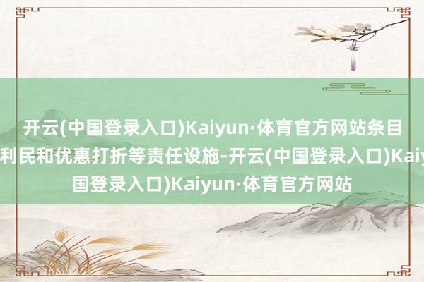 开云(中国登录入口)Kaiyun·体育官方网站条目参与企业提供便民利民和优惠打折等责任设施-开云(中国登录入口)Kaiyun·体育官方网站