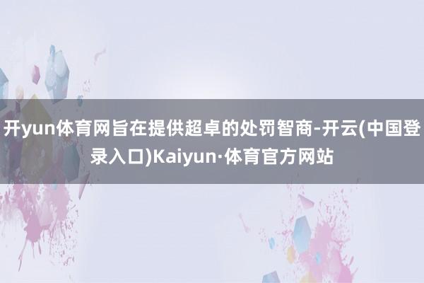 开yun体育网旨在提供超卓的处罚智商-开云(中国登录入口)Kaiyun·体育官方网站