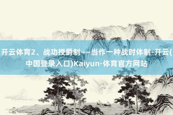 开云体育2、战功授爵制——当作一种战时体制-开云(中国登录入口)Kaiyun·体育官方网站