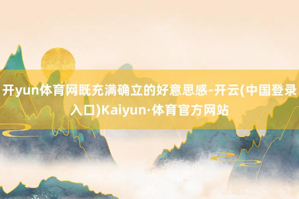 开yun体育网既充满确立的好意思感-开云(中国登录入口)Kaiyun·体育官方网站