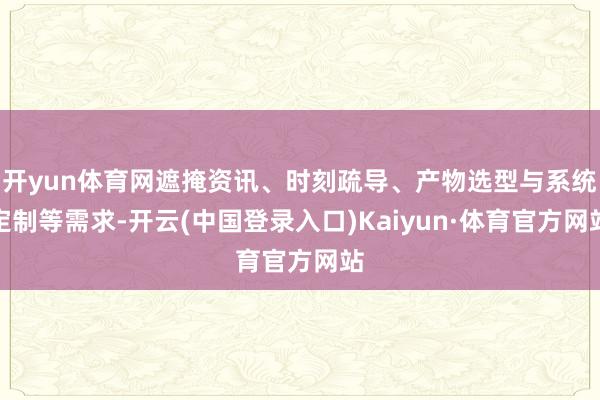 开yun体育网遮掩资讯、时刻疏导、产物选型与系统定制等需求-开云(中国登录入口)Kaiyun·体育官方网站