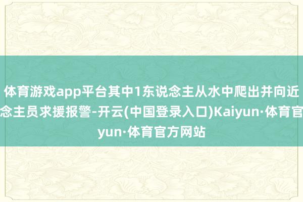 体育游戏app平台其中1东说念主从水中爬出并向近邻东说念主员求援报警-开云(中国登录入口)Kaiyun·体育官方网站