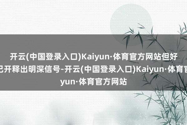 开云(中国登录入口)Kaiyun·体育官方网站但好意思方已开释出明深信号-开云(中国登录入口)Kaiyun·体育官方网站