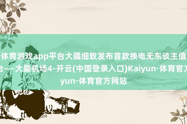 体育游戏app平台大疆细致发布首款换电无东谈主值守平台——大疆机场4-开云(中国登录入口)Kaiyun·体育官方网站